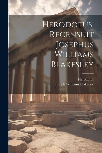 Herodotus, Recensuit Josephus Williams Blakesley By Blakesley