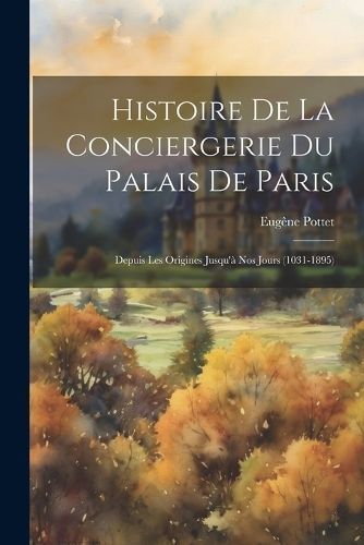 Histoire De La Conciergerie Du Palais De Paris By Pottet 9781022475380