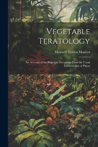Vegetable Teratology By Masters 9781022484344 (Paperback)