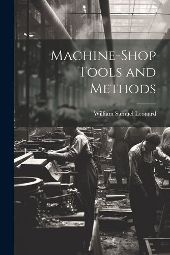 Machine-Shop Tools and Methods By Leonard 9781022488786 (Paperback)