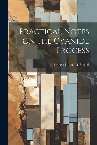 Practical Notes On the Cyanide Process By Bosqui 9781022489585