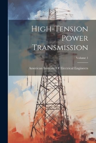 High-Tension Power Transmission; Volume 1 9781022491175 (Paperback)