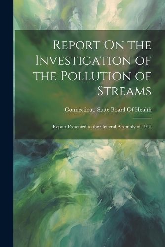 Report On the Investigation of the Pollution of Streams 9781022493292