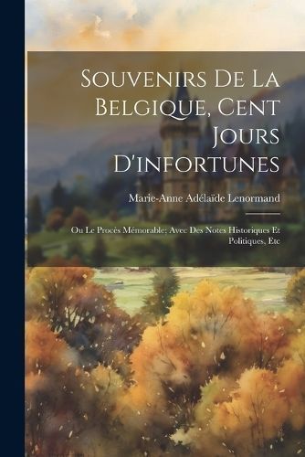 Souvenirs De La Belgique, Cent Jours D'infortunes By Lenormand