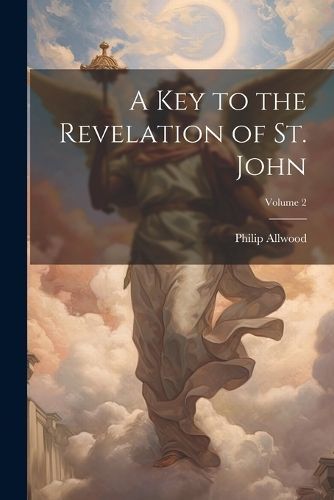 Key to the Revelation of St. John; Volume 2 By Allwood 9781022497818