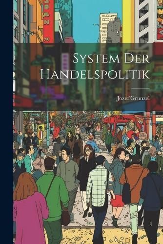 System Der Handelspolitik By Grunzel 9781022501935 (Paperback)