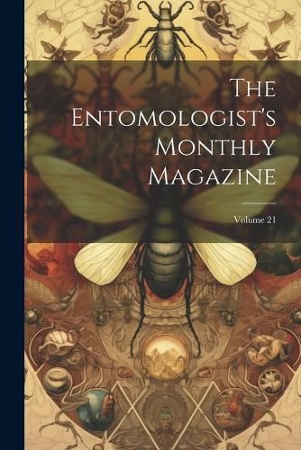 Entomologist's Monthly Magazine; Volume 21 By Anonymous 9781022503007