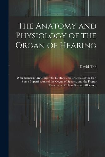 The Anatomy and Physiology of the Organ of Hearing By David Tod