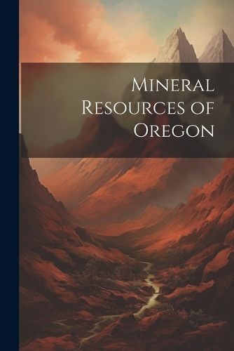 Mineral Resources of Oregon By Anonymous 9781022509733 (Paperback)