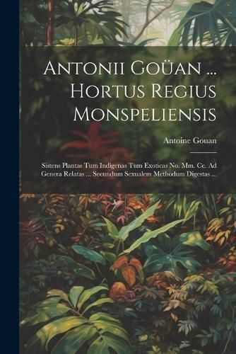 Antonii Goüan ... Hortus Regius Monspeliensis By Gouan 9781022512801