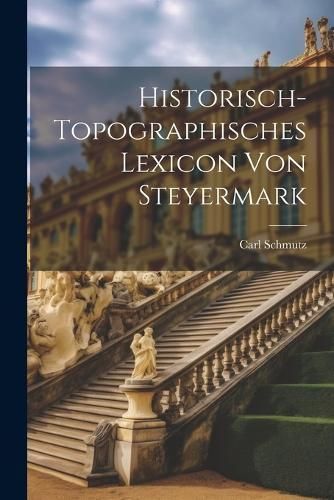 Historisch-Topographisches Lexicon Von Steyermark By Schmutz