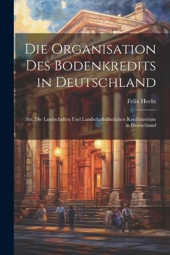 Organisation Des Bodenkredits in Deutschland By Hecht 9781022516847