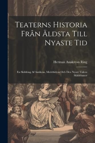 Teaterns Historia Från Äldsta Till Nyaste Tid By Ring 9781022516854