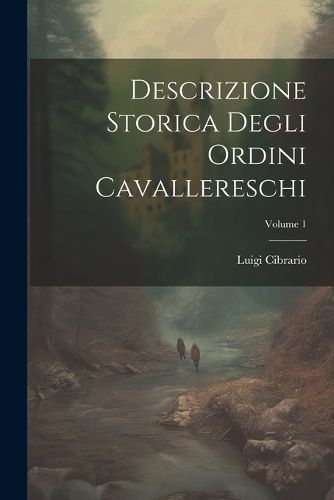 Descrizione Storica Degli Ordini Cavallereschi; Volume 1 By Cibrario
