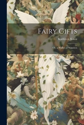 Fairy Gifts; Or, a Wallet of Wonders By Knox 9781022518421 (Paperback)
