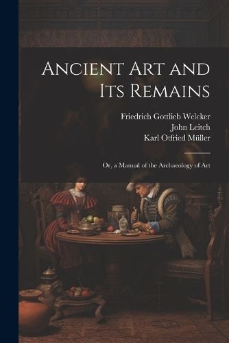 Ancient Art and Its Remains By Welcker 9781022519701 (Paperback)