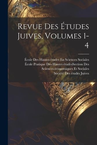 Revue Des Études Juives, Volumes 1-4 9781022520325 (Paperback)