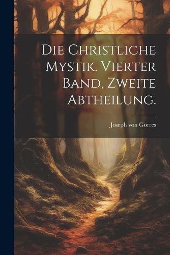 christliche Mystik. Vierter Band, Zweite Abtheilung. By Von Görres
