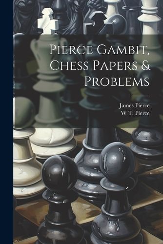 Pierce Gambit, Chess Papers & Problems By Pierce 9781022524477