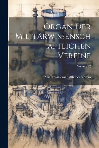 Organ Der Militärwissenschaftlichen Vereine; Volume 42 By Verein