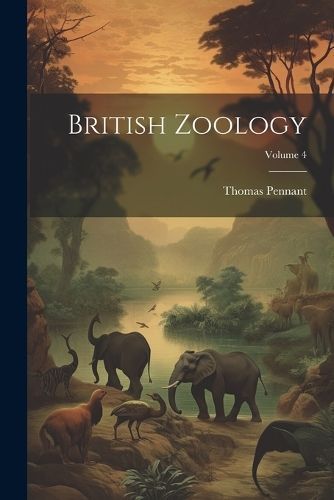 British Zoology; Volume 4 By Pennant 9781022529885 (Paperback)