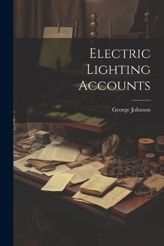 Electric Lighting Accounts By George Johnson 9781022531987 (Paperback)