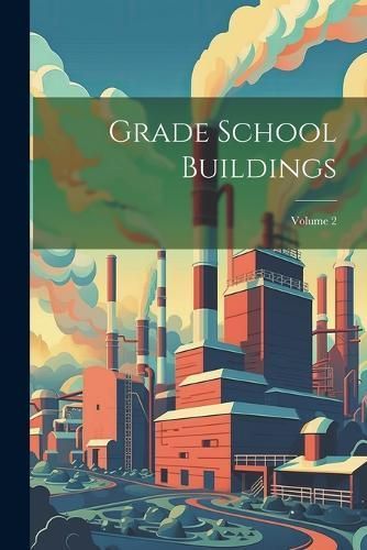 Grade School Buildings; Volume 2 By Anonymous 9781022532984