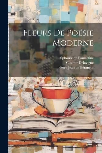 Fleurs De Poésie Moderne By De Lamartine 9781022536449 (Paperback)