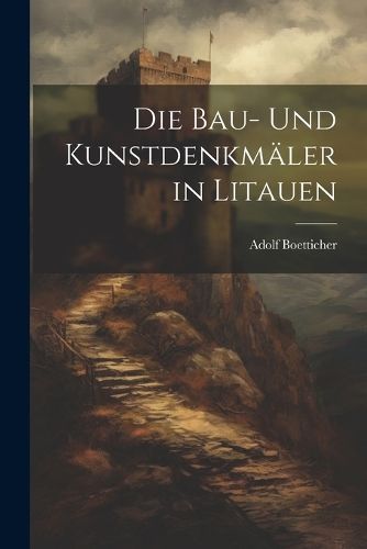 Bau- Und Kunstdenkmäler in Litauen By Boetticher 9781022539341
