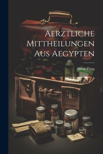 Aerztliche Mittheilungen aus Aegypten By Flora 9781022540934