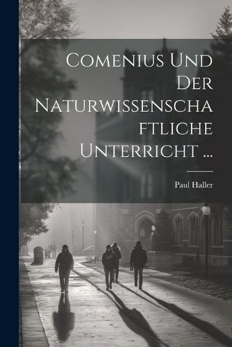 Comenius Und Der Naturwissenschaftliche Unterricht ... By Haller