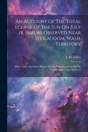 Account Of The Total Eclipse Of The Sun On July 18, 1860, As Observed Near Steilacoom, Wash. Territory