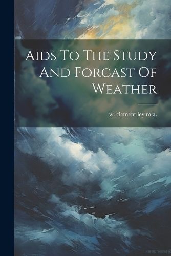Aids To The Study And Forcast Of Weather By W Clement Ley M a