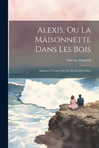Alexis, Ou La Maisonnette Dans Les Bois 9781022550476 (Paperback)