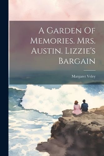 Garden Of Memories. Mrs. Austin. Lizzie's Bargain By Veley (Paperback)