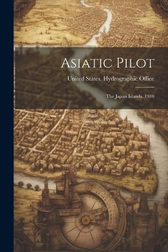 Asiatic Pilot By United States Hydrographic Office 9781022558557