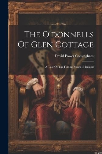 The O'donnells Of Glen Cottage By David Power Conyngham 9781022565012