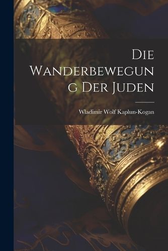 Wanderbewegung Der Juden By Kaplun-Kogan 9781022568907 (Paperback)
