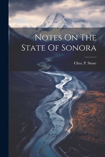 Notes On The State Of Sonora By Stone 9781022577336 (Paperback)