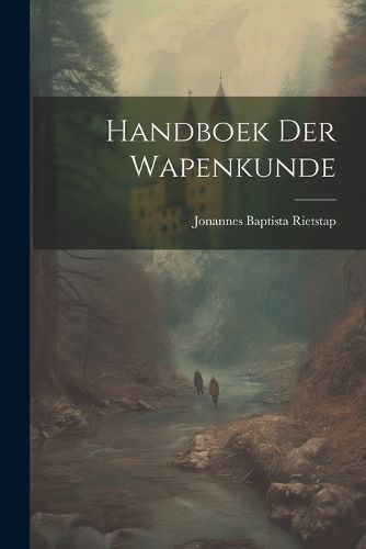 Handboek der Wapenkunde By Rietstap 9781022581388 (Paperback)