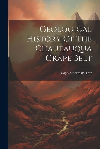 Geological History Of The Chautauqua Grape Belt By Tarr 9781022581586