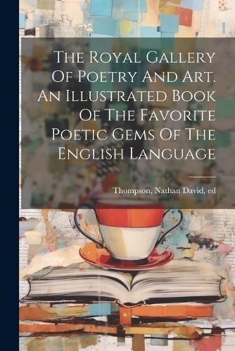 Royal Gallery Of Poetry And Art. An Illustrated Book Of The Favorite Poetic Gems Of The English Language