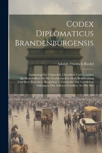 Codex Diplomaticus Brandenburgensis By Riedel 9781022603059
