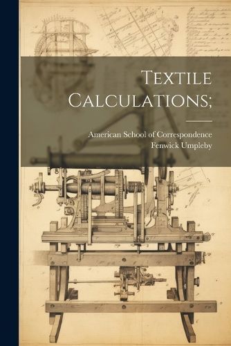 Textile Calculations; By American School of Correspondence (Paperback)