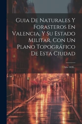Guia De Naturales Y Forasteros En Valencia, Y Su Estado Militar, Con Un Plano Topográfico De Esta Ciudad