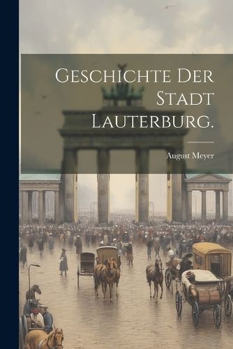 Geschichte der Stadt Lauterburg. By August Meyer (of Lauterburg )