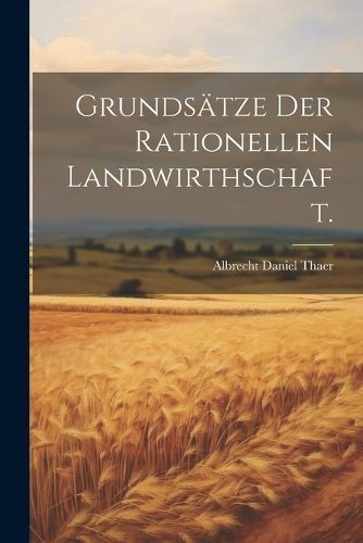 Grundsätze der rationellen Landwirthschaft. By Thaer 9781022620438