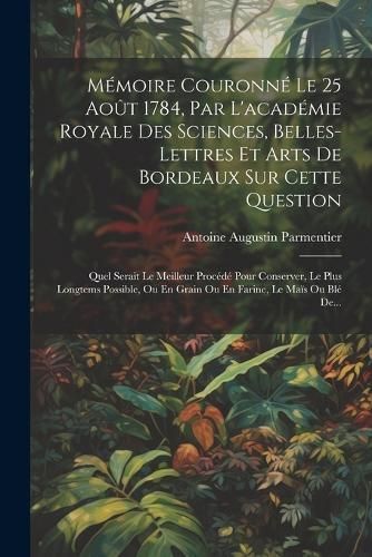 Mémoire Couronné Le 25 Août 1784, Par L'académie Royale Des Sciences, Belles-lettres Et Arts De Bordeaux Sur Cette Question