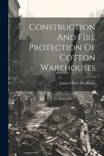 Construction And Fire Protection Of Cotton Warehouses By Workman