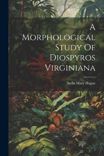 Morphological Study Of Diospyros Virginiana By Hague 9781022630352
